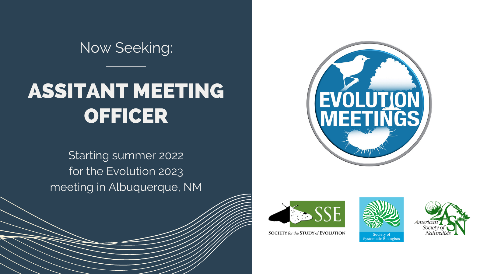 White and dark blue background. Text: Now Seeking: Assistant Meeting Officer, Starting summer 2022 for the Evolution 2023 meeting in Albuquerque, NM. Logos: Evolution Meetings, Society for the Study of Evolution, Society of Systematic Biologists, American Society of Naturalists.